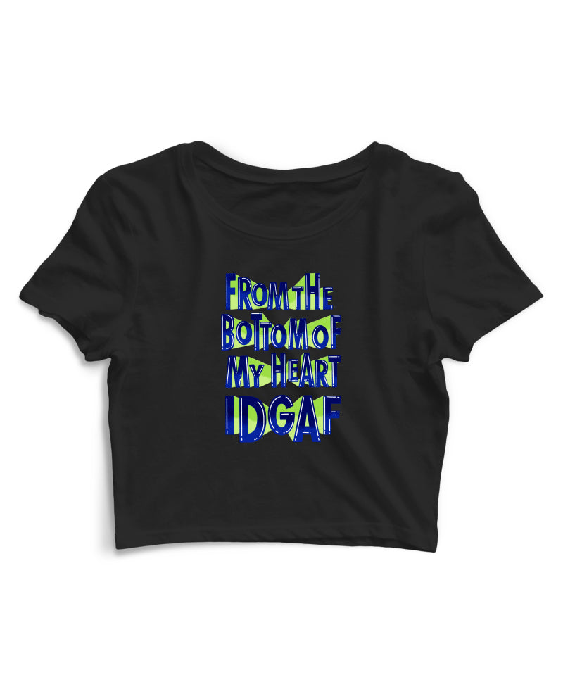 From The Bottom Of My Heart IDGAF - Women's Crop Top