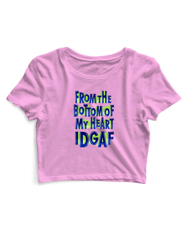 From The Bottom Of My Heart IDGAF - Women's Crop Top