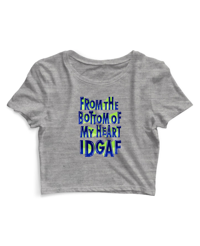 From The Bottom Of My Heart IDGAF - Women's Crop Top