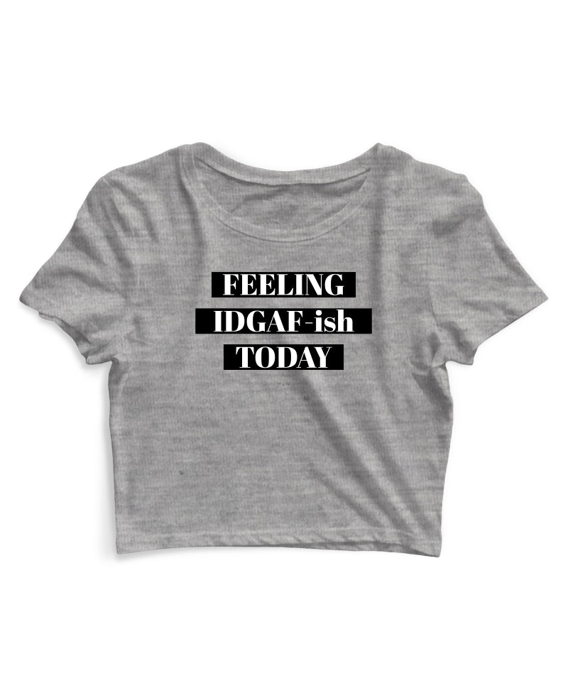 Feeling IDGAF - Women's Crop Top