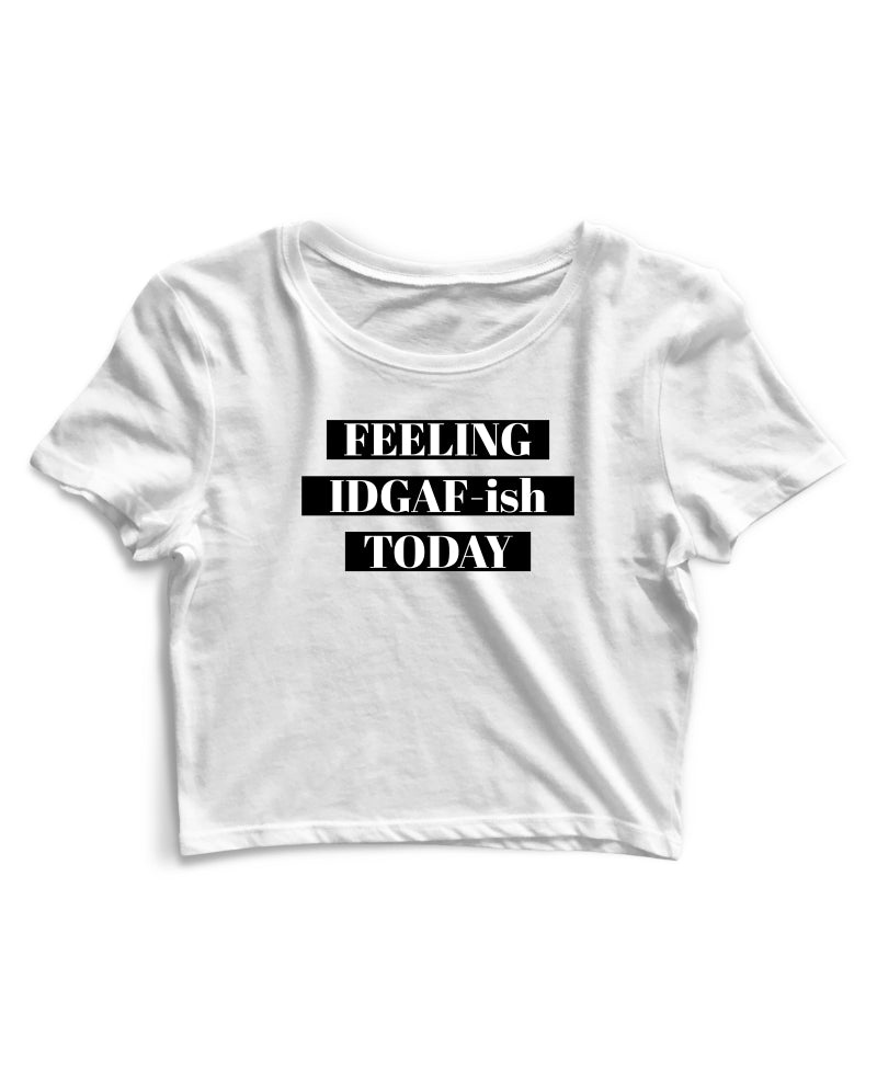 Feeling IDGAF - Women's Crop Top