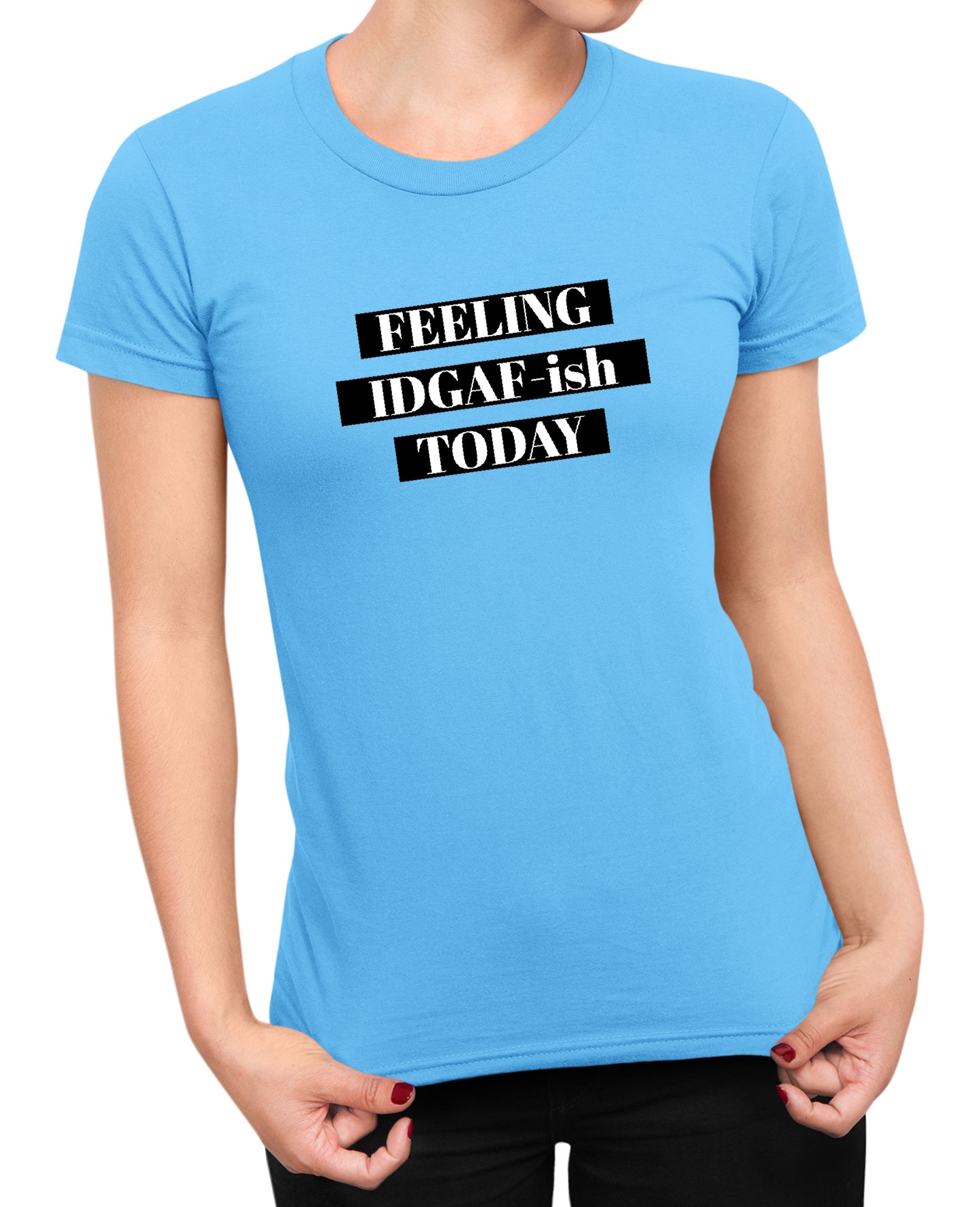 Feeling IDGAF - Women's T-shirt
