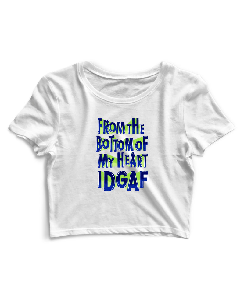 From The Bottom Of My Heart IDGAF - Women's Crop Top