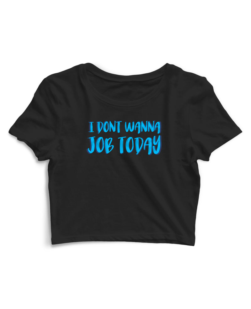 I Don't Wanna Job Today - Women's Crop Top