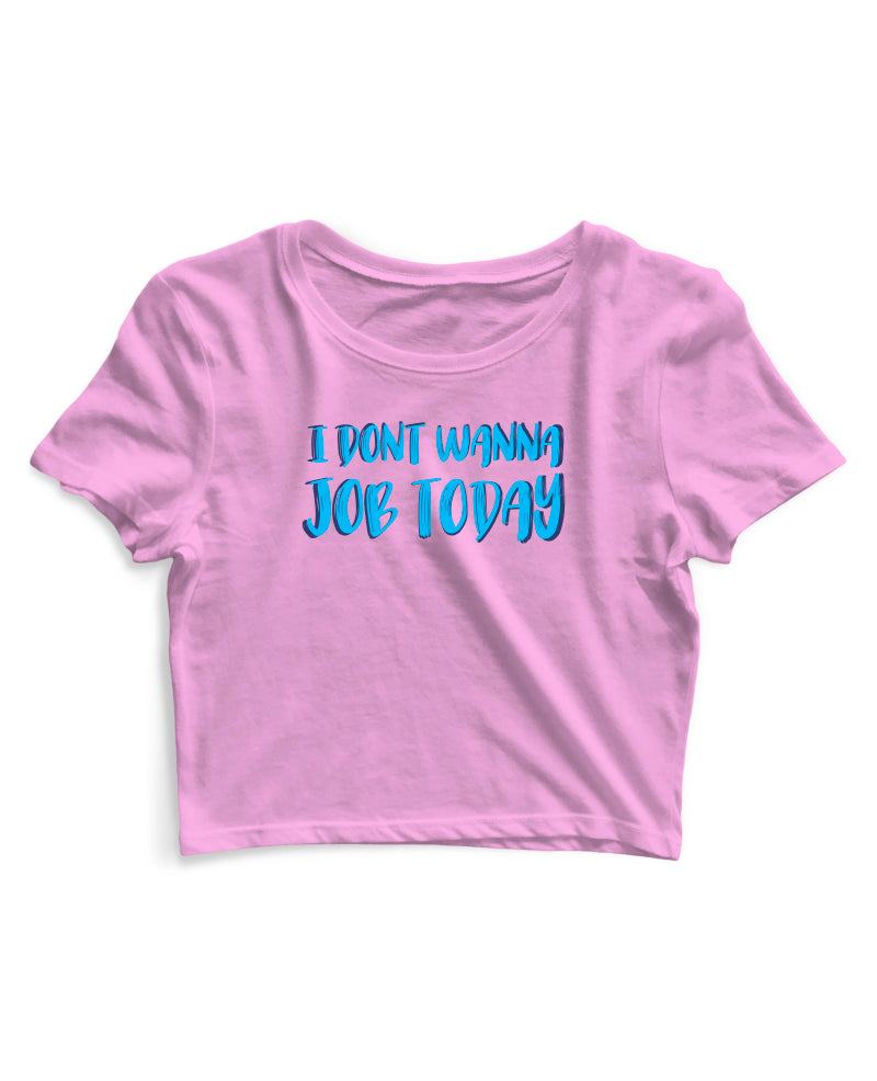 I Don't Wanna Job Today - Women's Crop Top