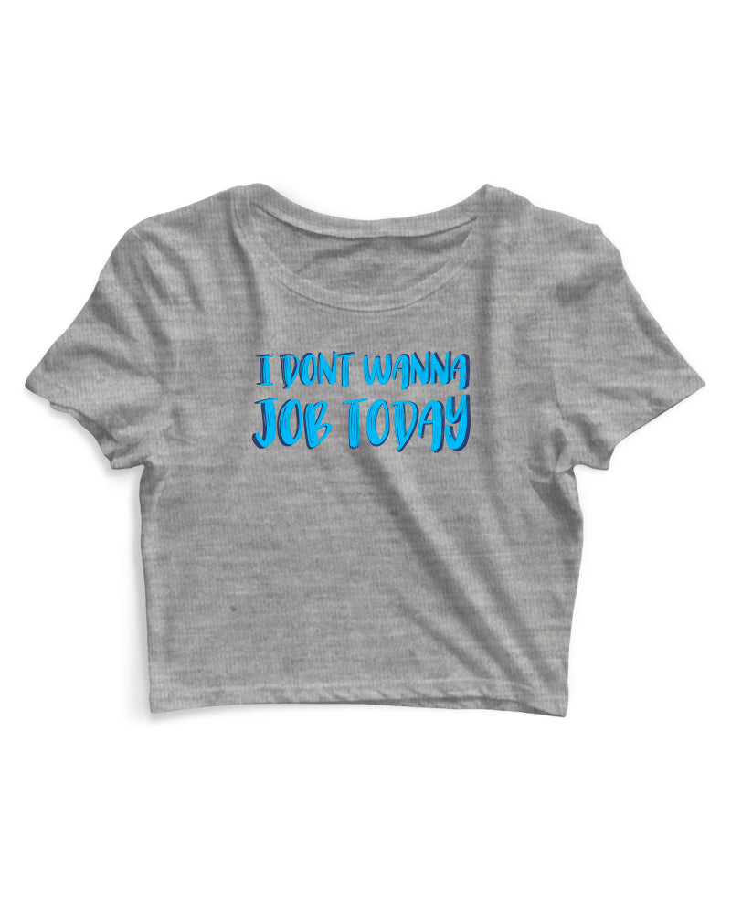 I Don't Wanna Job Today - Women's Crop Top