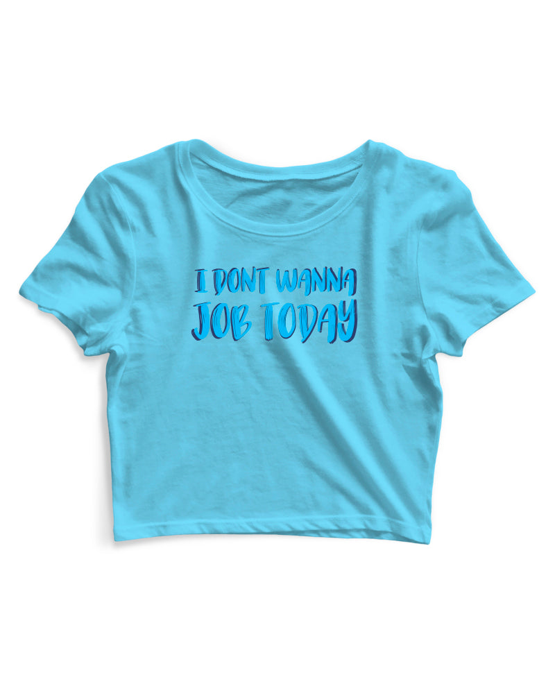 I Don't Wanna Job Today - Women's Crop Top