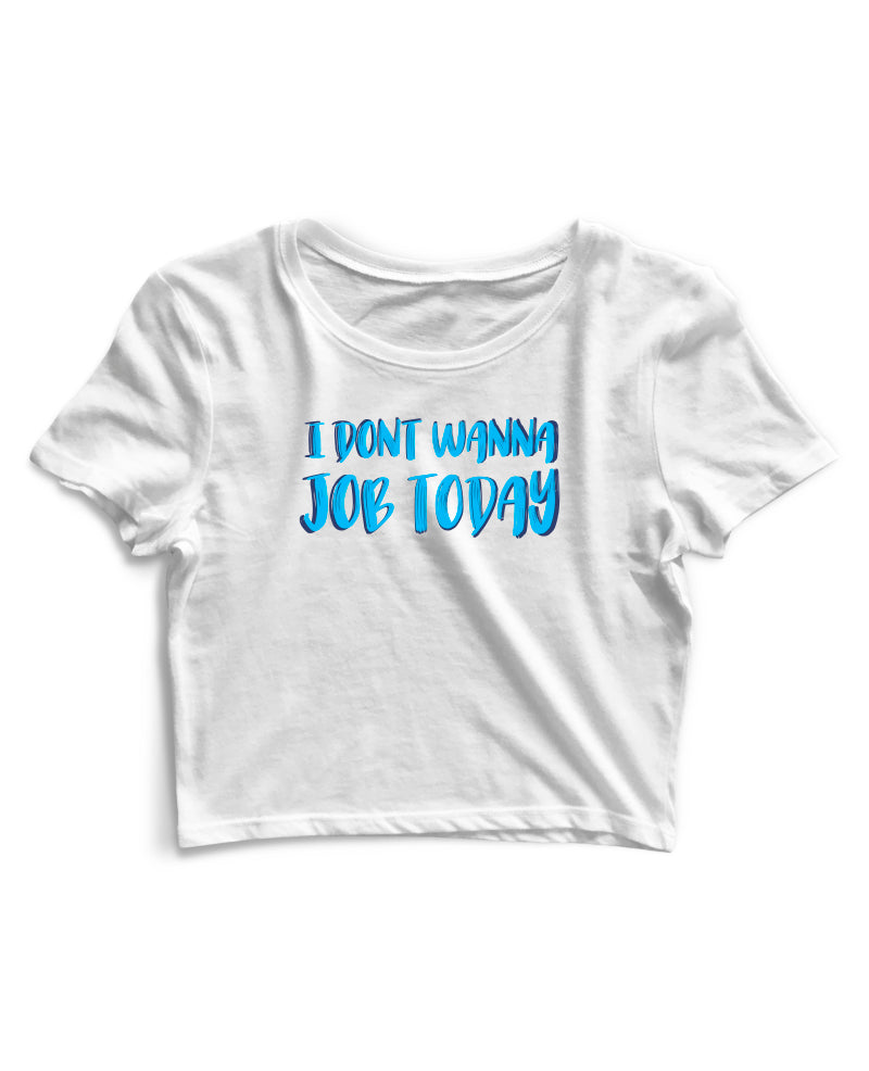I Don't Wanna Job Today - Women's Crop Top