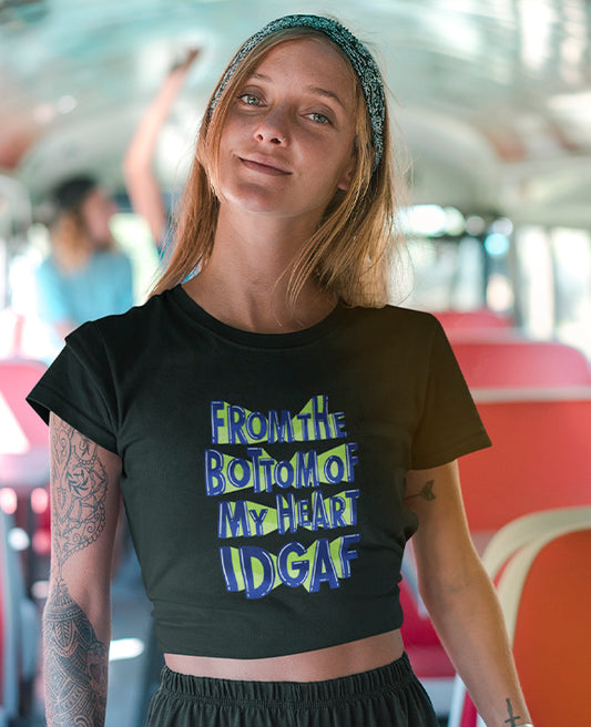 From The Bottom Of My Heart IDGAF - Women's Crop Top