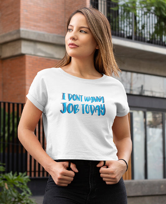 I Don't Wanna Job Today - Women's Crop Top